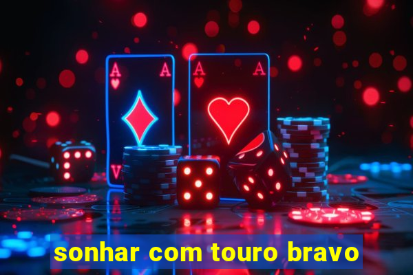 sonhar com touro bravo